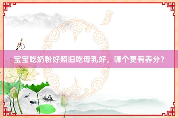 宝宝吃奶粉好照旧吃母乳好，哪个更有养分？
