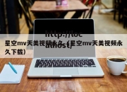星空mv天美视频永久（星空mv天美视频永久下载）