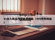 99永久精品传奇免费网站（999传奇网站）