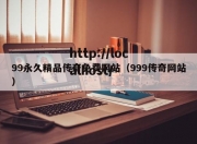 99永久精品传奇免费网站（999传奇网站）