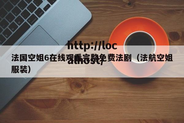 法国空姐6在线观看完整免费法剧(法航空姐服装)
