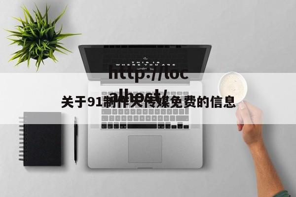 关于91制作天传媒免费的信息